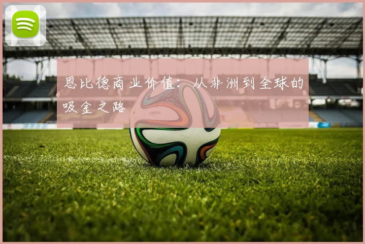 恩比德商业价值：从非洲到全球的吸金之路