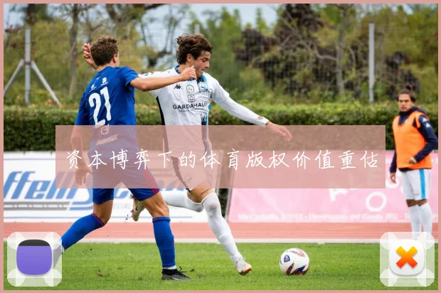 资本博弈下的体育版权价值重估