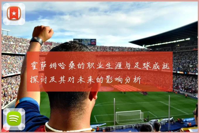 霍萨姆哈桑的职业生涯与足球成就探讨及其对未来的影响分析